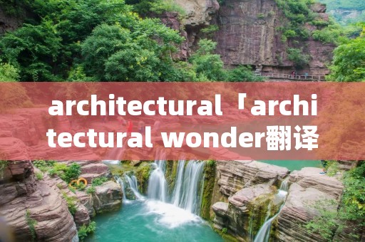 architectural「architectural wonder翻译」