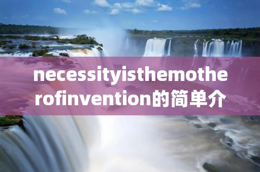 necessityisthemotherofinvention的简单介绍