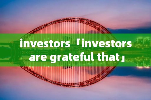 investors「investors are grateful that」