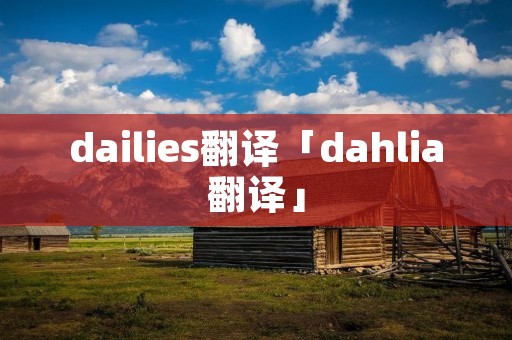 dailies翻译「dahlia翻译」