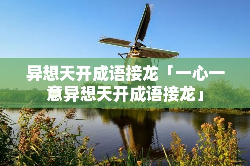 异想天开成语接龙「一心一意异想天开成语接龙」