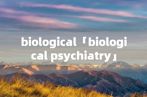 biological「biological psychiatry」