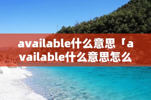 available什么意思「available什么意思怎么读」