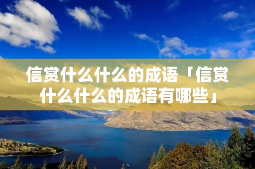 信赏什么什么的成语「信赏什么什么的成语有哪些」