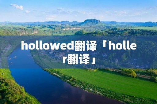 hollowed翻译「holler翻译」