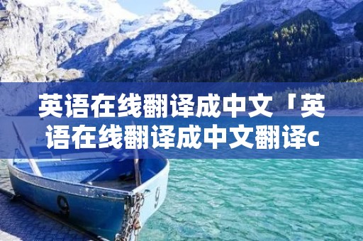 英语在线翻译成中文「英语在线翻译成中文翻译c0rner」