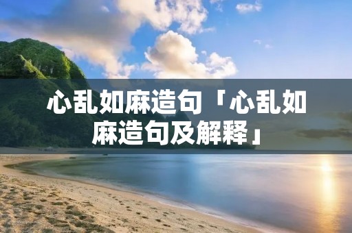 心乱如麻造句「心乱如麻造句及解释」