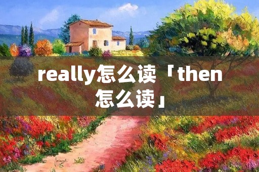 really怎么读「then怎么读」