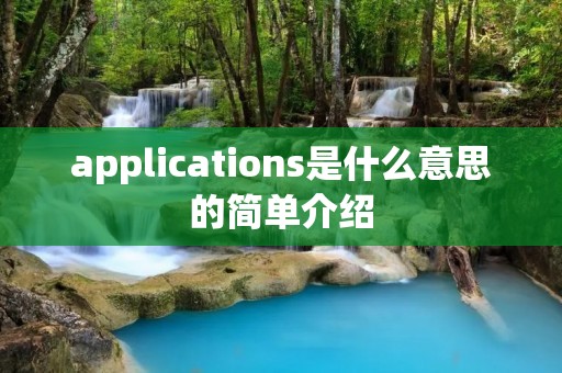 applications是什么意思的简单介绍 applications是什么意思的简单介绍