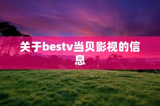 关于bestv当贝影视的信息