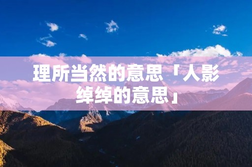 理所当然的意思「人影绰绰的意思」