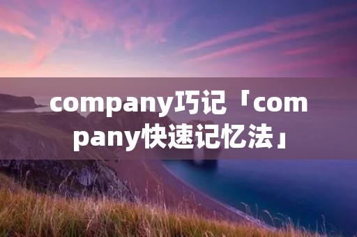 company巧记「company快速记忆法」