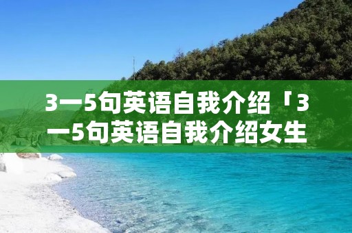 3一5句英语自我介绍「3一5句英语自我介绍女生」