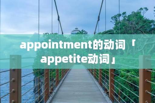 appointment的动词「appetite动词」