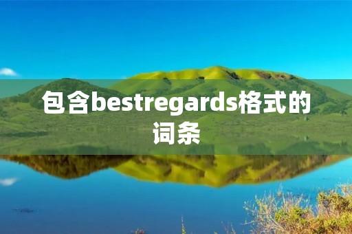 包含bestregards格式的词条 包含bestregards格式的词条