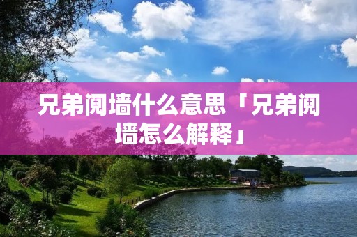 兄弟阋墙什么意思「兄弟阋墙怎么解释」