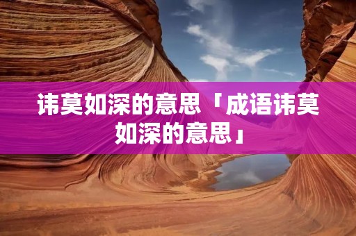 讳莫如深的意思「成语讳莫如深的意思」