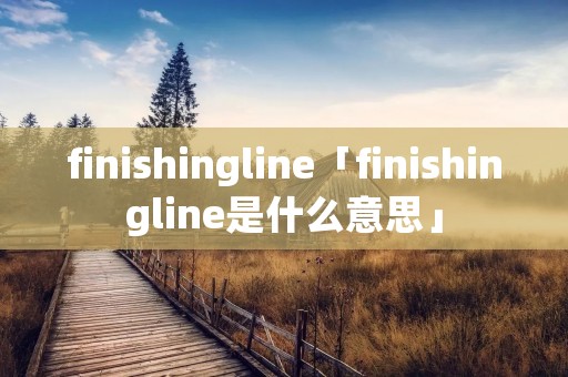finishingline「finishingline是什么意思」