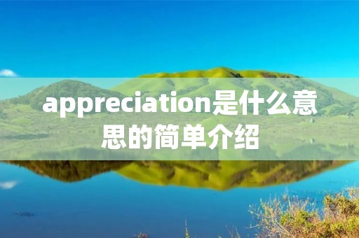 appreciation是什么意思的简单介绍 appreciation是什么意思的简单介绍