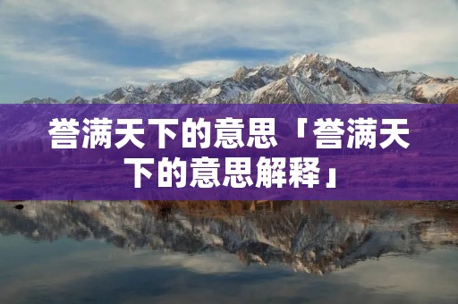 誉满天下的意思「誉满天下的意思解释」