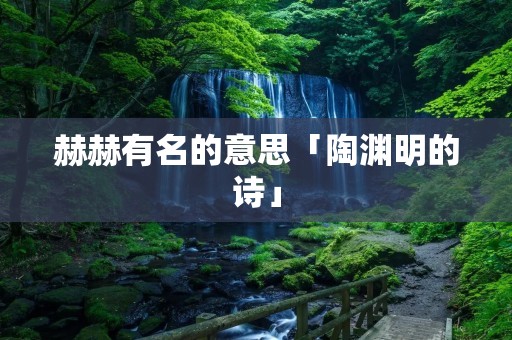 赫赫有名的意思「陶渊明的诗」