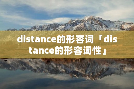 distance的形容词「distance的形容词性」 distance的形容词「distance的形容词性」