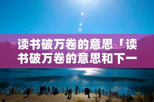读书破万卷的意思「读书破万卷的意思和下一句」