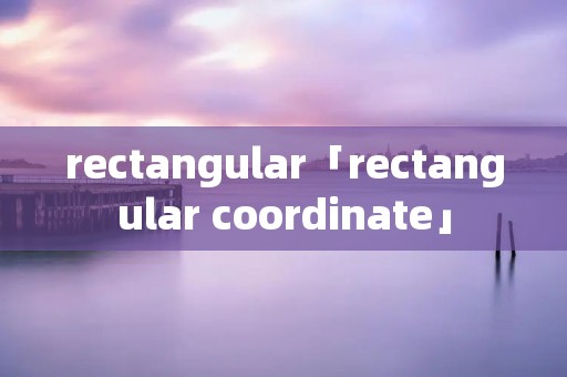 rectangular「rectangular coordinate」
