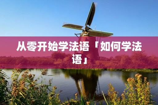 从零开始学法语「如何学法语」
