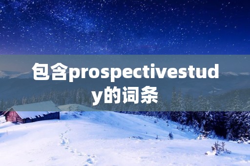 包含prospectivestudy的词条