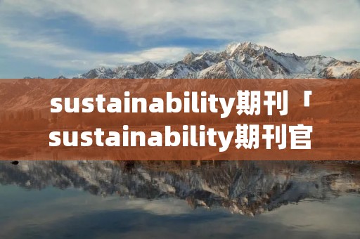 sustainability期刊「sustainability期刊官网」