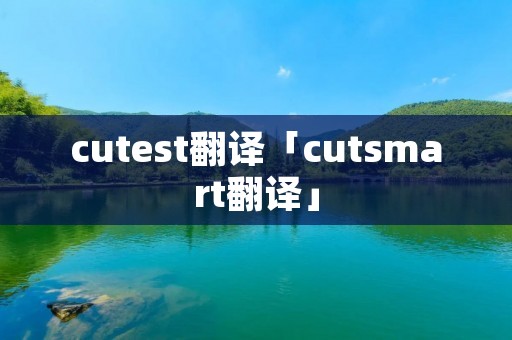 cutest翻译「cut**art翻译」
