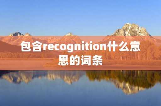 包含recognition什么意思的词条