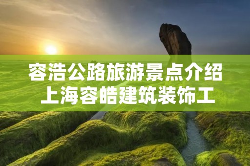 容浩公路旅游景点介绍 上海容皓建筑装饰工程有限公司