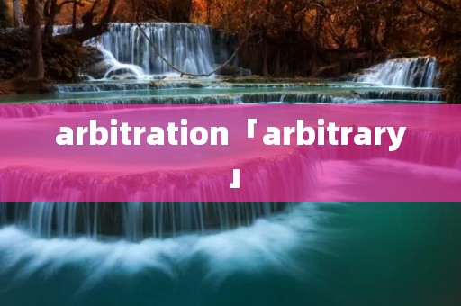 arbitration「arbitrary」