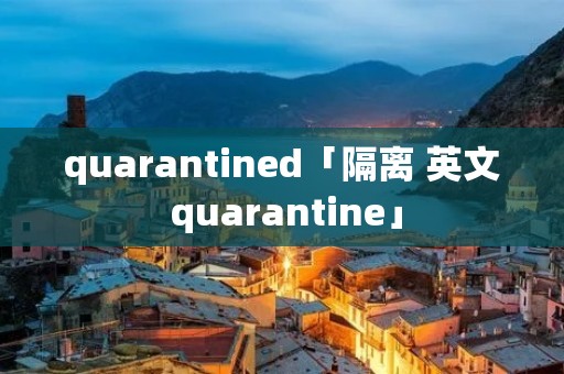 quarantined「隔离 英文 quarantine」