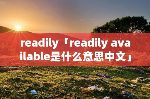 readily「readily available是什么意思中文」