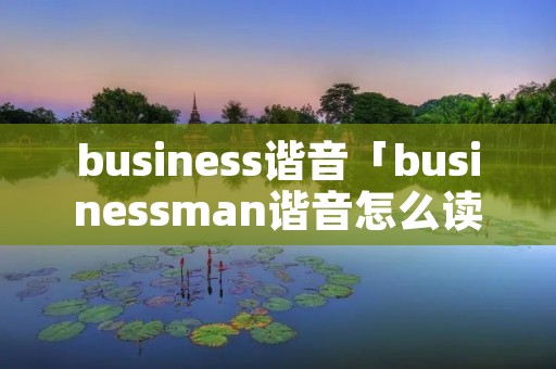 business谐音「busines**an谐音怎么读」