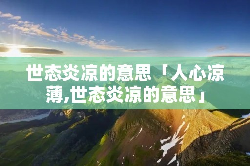 世态炎凉的意思「人心凉薄,世态炎凉的意思」