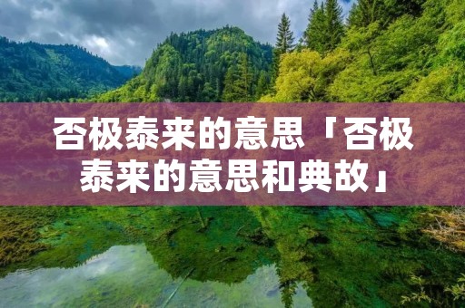 否极泰来的意思「否极泰来的意思和典故」