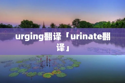 urging翻译「urinate翻译」