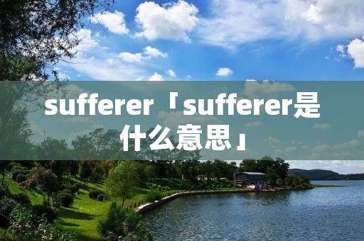 sufferer「sufferer是什么意思」
