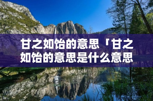 甘之如饴的意思「甘之如饴的意思是什么意思」
