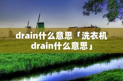 drain什么意思「洗衣机drain什么意思」