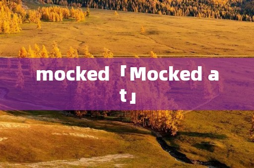 mocked「Mocked at」 mocked「Mocked at」
