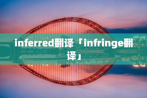 inferred翻译「infringe翻译」