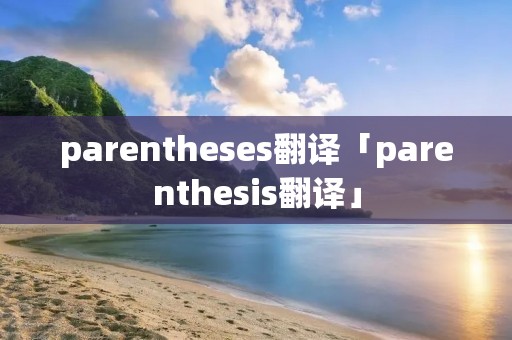 parentheses翻译「parenthesis翻译」