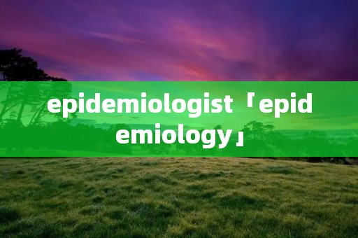 epidemiologist「epidemiology」