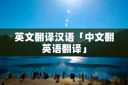 英文翻译汉语「中文翻英语翻译」