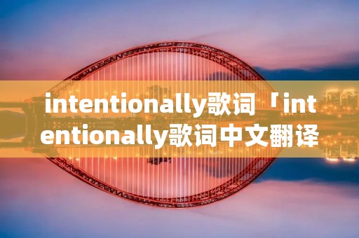 intentionally歌词「intentionally歌词中文翻译」